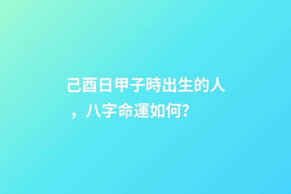 己酉日甲子時出生的人，八字命運如何？